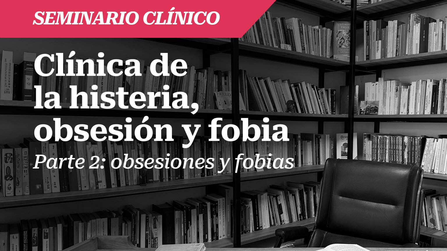 Seminario: Clínica la histeria, obsesión y fobia. Parte 2: Obsesiones y fobias.